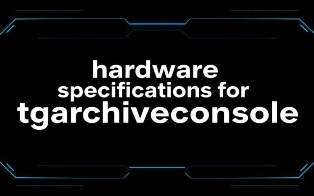 Hardware Specifications for Tgarchiveconsole: What You Actually Need
