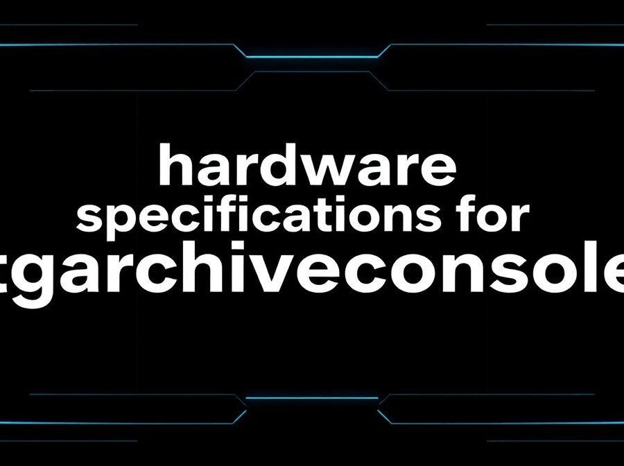 Hardware Specifications for Tgarchiveconsole: What You Actually Need
